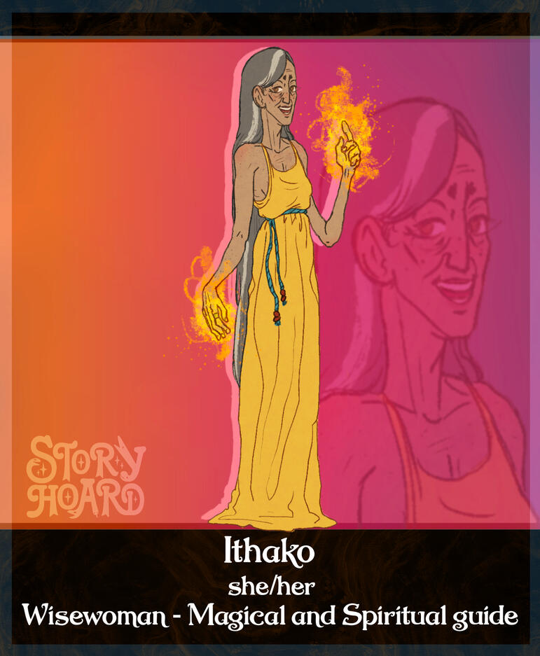 Ithako - A very tall older woman with magic emanating from her hands. Her gray hair is almost as long as her floor length robe.