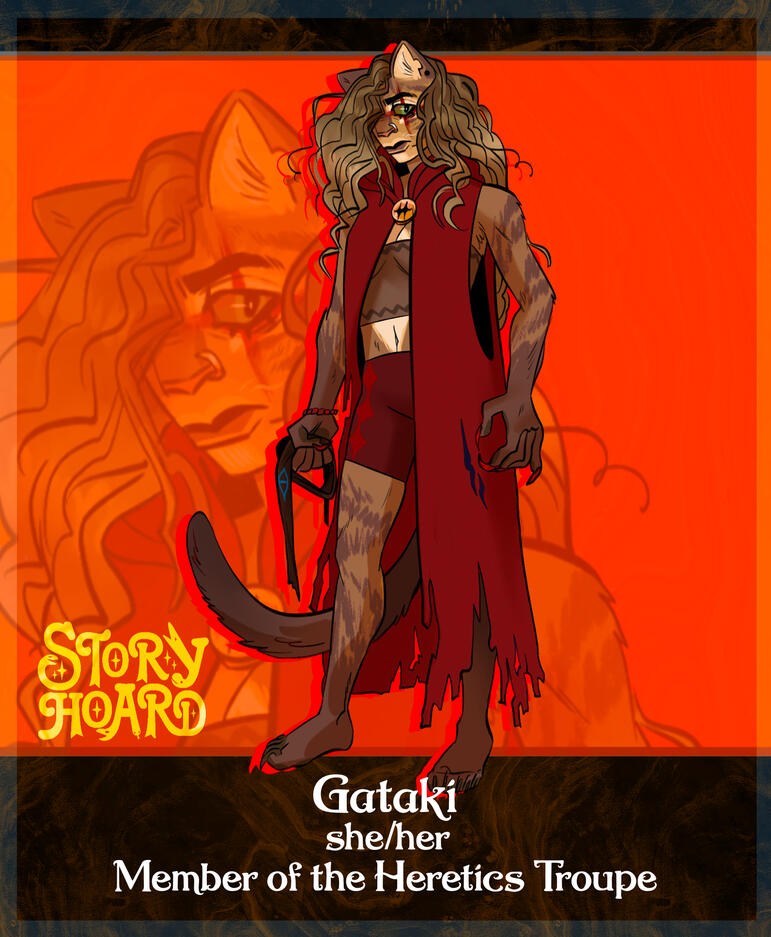 Gataki - A young woman who seems to have been partially transformed into a cat. She wears the colors and emblem of the Heretics Troupe.